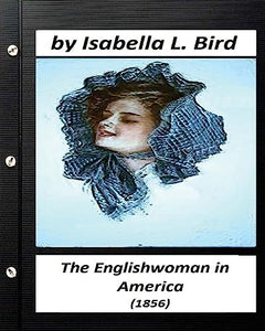 Englishwoman in America ( 1856) by Isabella L. Bird (Classics) 