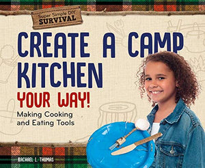 Create a Camp Kitchen Your Way!: Making Cooking and Eating Tools 