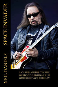 Space Invader - A Casual Guide To The Music Of Original KISS Guitarist Ace Frehley 