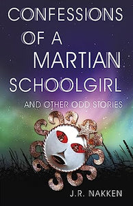 Confessions of a Martian Schoolgirl And Other Odd Stories 