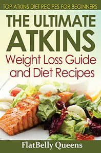 The Ultimate Atkins Weight Loss Guide and Diet Recipes 