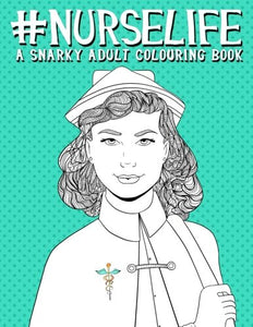 Nurse Life: A Snarky Adult Colouring Book: UK Edition 