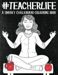 Teacher Life: A Snarky Chalkboard Colouring Book: UK Edition 