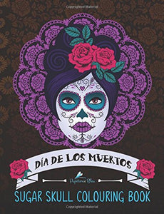 Dia De Los Muertos: Sugar Skull Colouring Book: A Day of the Dead Colouring Book for Adults & Teens (UK Edition) 