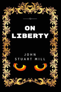 On Liberty: By John Stuart Mill - Illustrated 