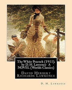 The White Peacock (1911), by D. H. Lawrence A NOVEL (Wordsworth Classics) 