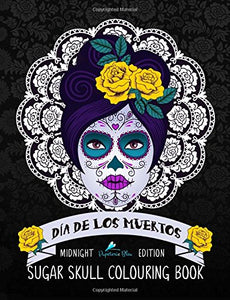 Dia De Los Muertos Sugar Skull Colouring Book: Midnight Edition: Day of the Dead Colouring Book for Adults & Teens with Black Background Paper (UK Edition) 