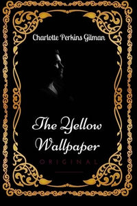 The Yellow Wallpaper: By Charlotte Perkins Gilman : Illustrated 