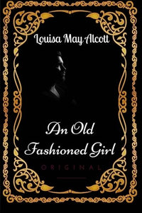 An Old Fashioned Girl: By Louisa May Alcott - Illustrated 