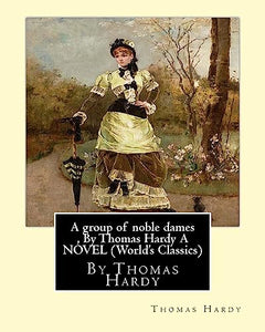 A group of noble dames, By Thomas Hardy A NOVEL (World's Classics) 