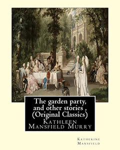 The garden party, and other stories, By Katherine Mansfield (Original Classics) 