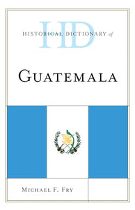 Historical Dictionary of Guatemala 