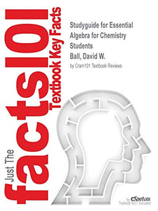 Studyguide for Essential Algebra for Chemistry Students by Ball, David W., ISBN 9780495013273 