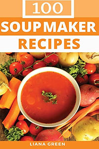 100 Soup Maker Recipes 