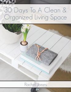 30 Days To A Clean And Organized Living Space 