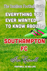 Everything You Ever Wanted to Know About - Southampton FC 