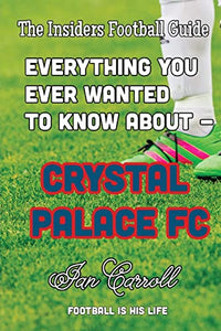 Everything You Ever Wanted to Know About - Crystal Palace FC 