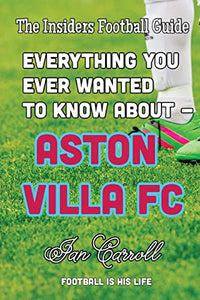 Everything You Ever Wanted to Know About - Aston Villa FC 