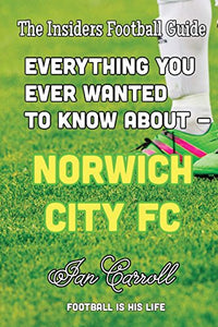 Everything You Ever Wanted to Know About - Norwich City FC 