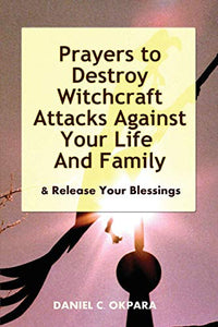 Prayers to Destroy Witchcraft Attacks Against Your Life & Family & Release Your Blessings 