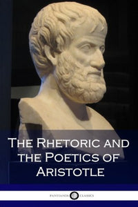 The Rhetoric and the Poetics of Aristotle 