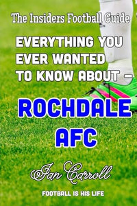 Everything You Ever Wanted to Know About - Rochdale AFC 