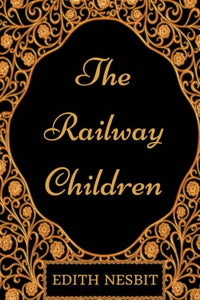 The Railway Children: By Edith Nesbit - Illustrated 