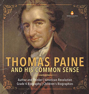 Thomas Paine and His Common Sense Author and Thinker American Revolution Grade 4 Biography Children's Biographies 