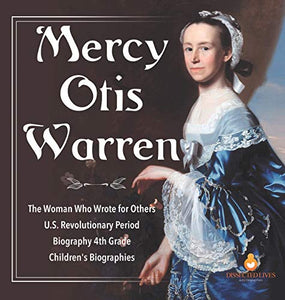 Mercy Otis Warren The Woman Who Wrote for Others U.S. Revolutionary Period Biography 4th Grade Children's Biographies 