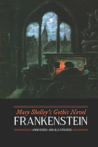 Mary Shelley's Frankenstein, Annotated and Illustrated 