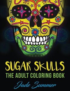 Sugar Skulls: An Adult Coloring Book with Mexican Calavera Designs, Day of the Dead Patterns, and Inspirational Spanish Art 