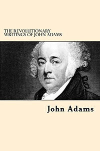 The Revolutionary Writings of John Adams 