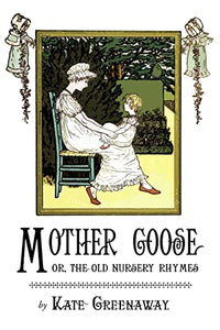 Mother Goose or the Old Nursery Rhymes 