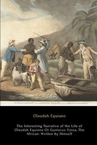 The Interesting Narrative of the Life of Olaudah Equiano, Or Gustavus Vassa, The African 