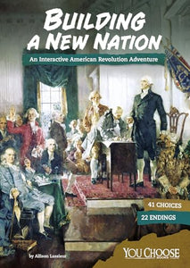 You Choose Founding the United States Building a New Nation an Interactive American Revolution Adventure 