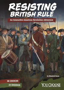 You Choose Founding the United States Resisting British Rule an Interactive American Revolution Adventure 