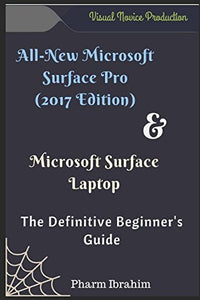 All-New Microsoft Surface Pro (2017 Edition) & Microsoft Surface Laptop: The Definitive Beginner's Guide 