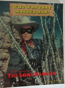 Who Was That Masked Man, the Story of the Lone Ranger 