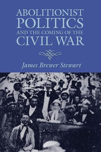 Abolitionist Politics and the Coming of the Civil War 