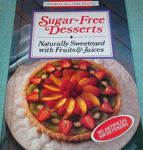 Sugar-Free Desserts: Naturally Sweetened With Fruits & Juices (Favorite All Time Recipes) 