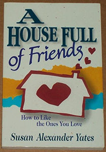 A House Full of Friends: How to Like the Ones You Love 