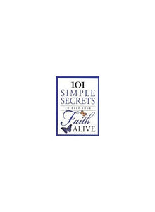 101 Simple Secrets to Keep Your Faith Alive 