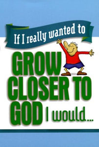 If I Really Wanted to Grow Closer to God, I Would 