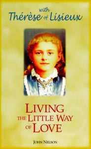 Living the Little Way of Love, with St. Th Er ESE of Lisieux 