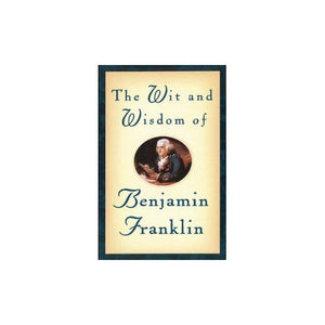 The Wit & Wisdom of Benjamin Franklin 