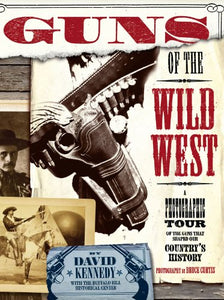 GUNS OF WILD WEST: A PHOTOGRAPHIC TOUR OF GUNS THAT SHAPED OUR COUNTRY'S HISTORY 