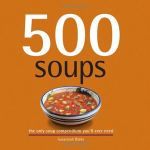 500 Soups: The Only Soup Compendium You'll Ever Need 