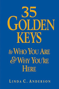 35 Golden Keys to Who You are and Why You're Here 