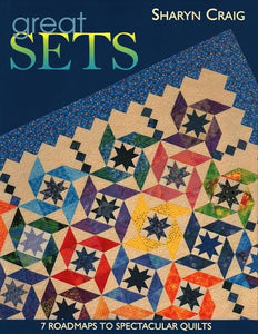 Great Sets: 7 Roadmaps to Spectacular Quilts 