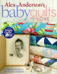 Alex Anderson's Baby Quilts with Love 